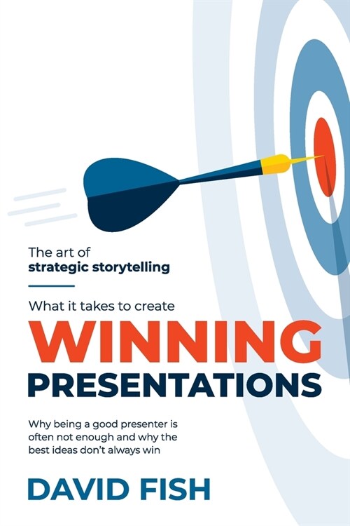 What It Takes to Create Winning Presentations: Why being a good presenter is often not enough and why the best ideas dont always win (Paperback)