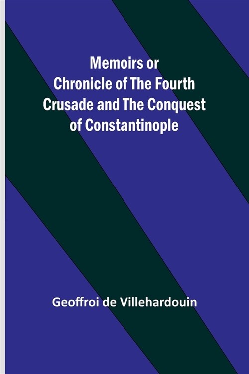 Memoirs or Chronicle of the Fourth Crusade and the Conquest of Constantinople (Paperback)