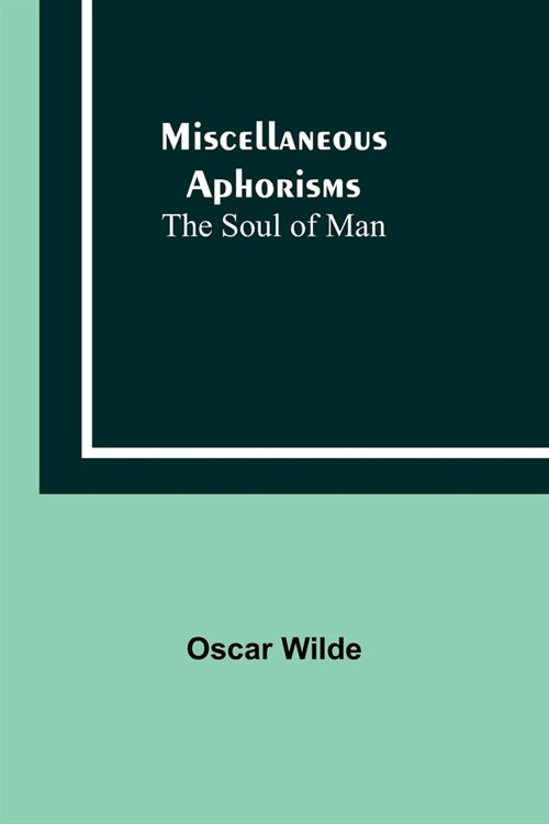 Miscellaneous Aphorisms; The Soul of Man (Paperback)