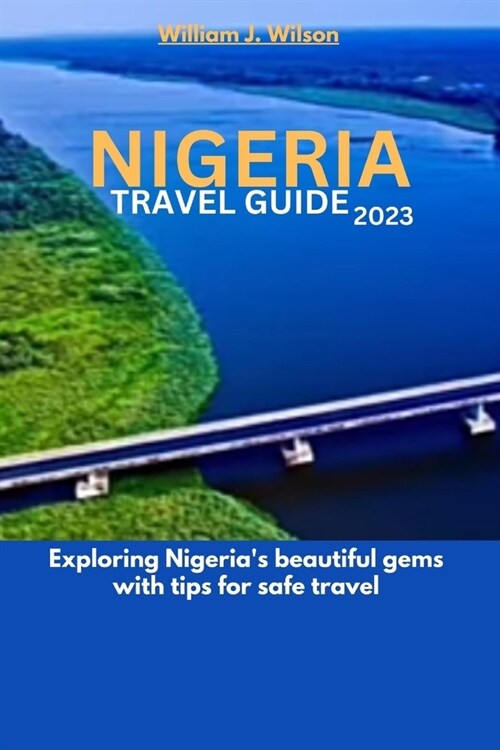 Nigeria Travel Guide 2023: Exploring Nigerias beautiful gems with tips for safe travel (Paperback)