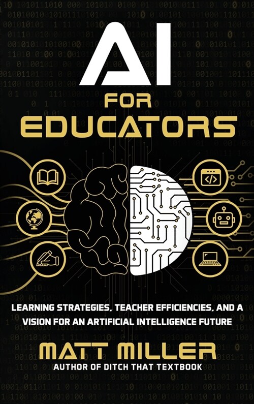 AI for Educators: Learning Strategies, Teacher Efficiencies, and a Vision for an Artificial Intelligence Future (Hardcover)