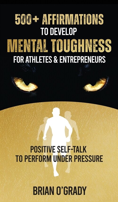 500+ Affirmations to Develop Mental Toughness for Athletes & Entrepreneurs; Positive Self-Talk to Perform Under Pressure. (Hardcover)