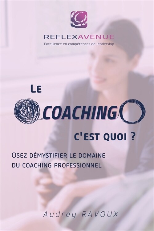 Le Coaching, cEst Quoi ?: Osez d?ystifier le domaine du coaching professionnel (Paperback)
