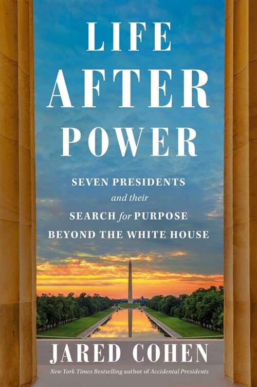 Life After Power: Seven Presidents and Their Search for Purpose Beyond the White House (Hardcover)