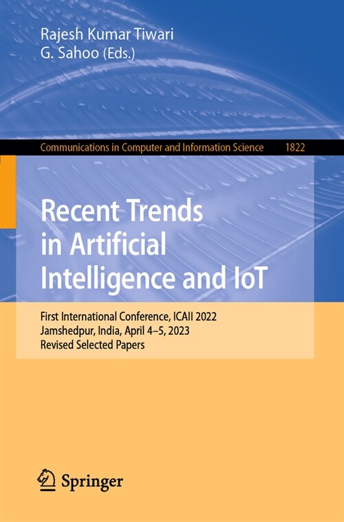 Recent Trends in Artificial Intelligence and Iot: First International Conference, Icaii 2022, Jamshedpur, India, April 4-5, 2023, Revised Selected Pap (Paperback, 2023)