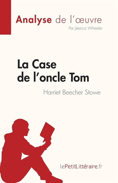 La Case de loncle Tom de Harriet Beecher Stowe (Analyse de loeuvre): R?um?complet et analyse d?aill? de loeuvre (Paperback)
