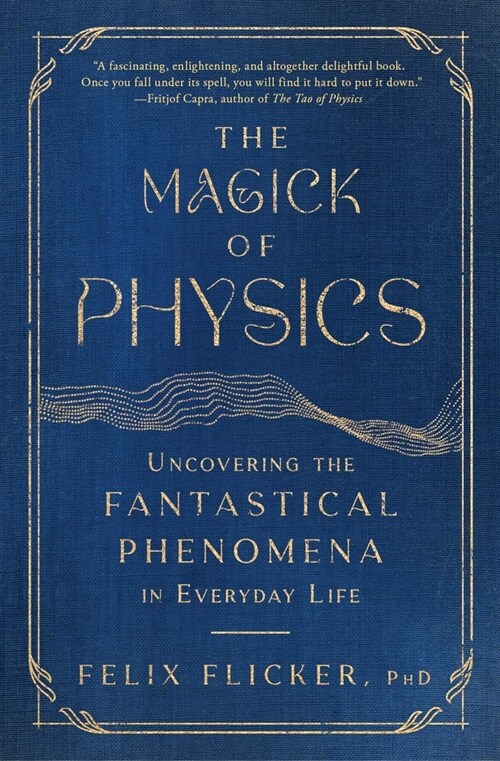 The Magick of Physics: Uncovering the Fantastical Phenomena in Everyday Life (Paperback)