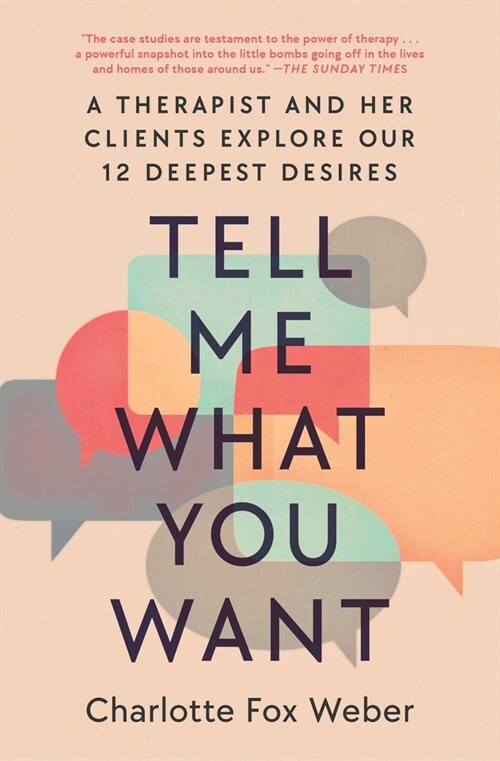 Tell Me What You Want: A Therapist and Her Clients Explore Our 12 Deepest Desires (Paperback)