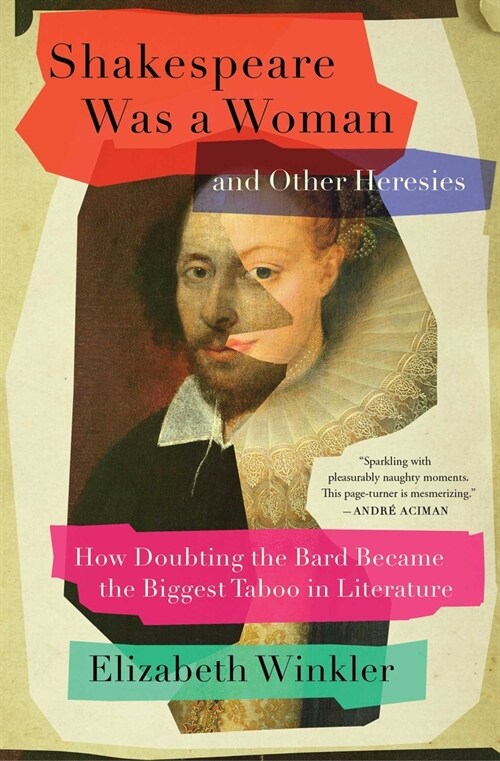 Shakespeare Was a Woman and Other Heresies: How Doubting the Bard Became the Biggest Taboo in Literature (Paperback)