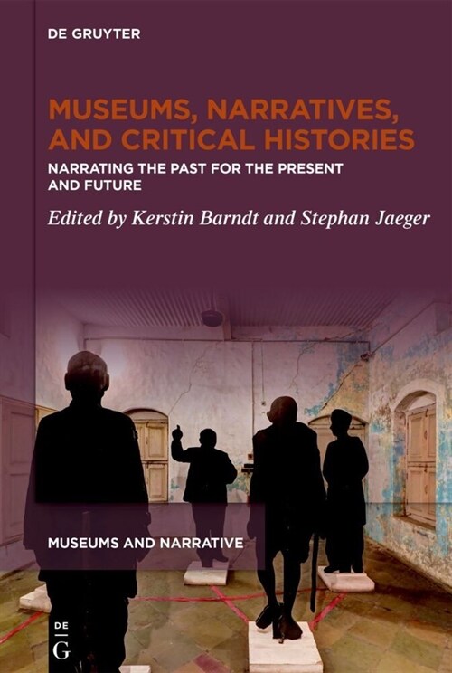 Museums, Narratives, and Critical Histories: Narrating the Past for the Present and Future (Hardcover)