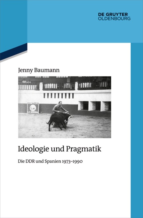 Ideologie Und Pragmatik: Die DDR Und Spanien 1973-1990 (Hardcover)