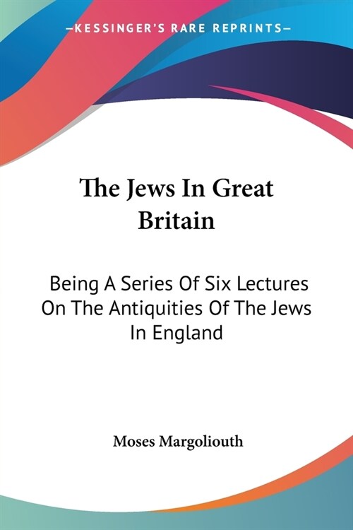 The Jews In Great Britain: Being A Series Of Six Lectures On The Antiquities Of The Jews In England (Paperback)