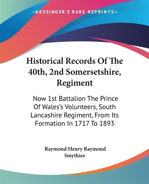 Historical Records Of The 40th, 2nd Somersetshire, Regiment: Now 1st Battalion The Prince Of Waless Volunteers, South Lancashire Regiment, From Its F (Paperback)