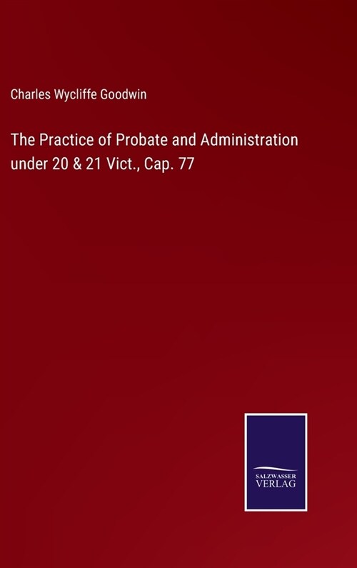 The Practice of Probate and Administration under 20 & 21 Vict., Cap. 77 (Hardcover)