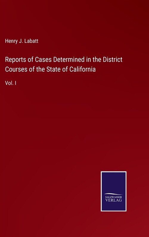 Reports of Cases Determined in the District Courses of the State of California: Vol. I (Hardcover)