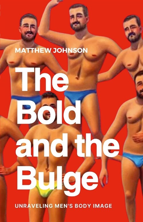 The Bold and the Bulge: Unraveling Mens Body Image (Paperback)