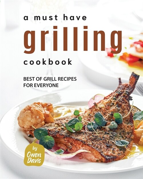 A Must Have Grilling Cookbook: Best of Grill Recipes for Everyone (Paperback)