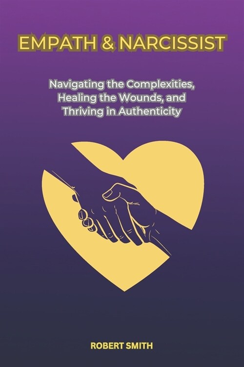 Empath & Narcissist: Navigating the Complexities, Healing the Wounds, and Thriving in Authenticity (Paperback)