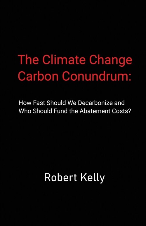 The Climate Change Carbon Conundrum: How Fast Should We Decarbonize and Who Should Fund the Abatement Costs? (Paperback)
