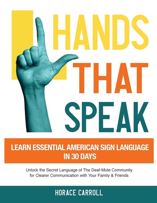 Hands That Speak: The Beauty and Power of American Sign Language Unlocking the Secret Language of the Deaf Community & Celebrating Its C (Paperback)