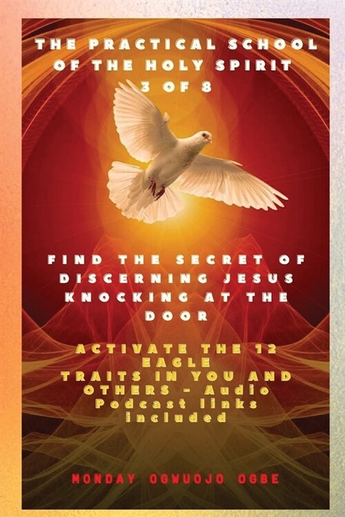 The Practical School of the Holy Spirit - Part 3 of 8 - Activate 12 Eagle Traits in You: Find the Secret of Discerning Jesus Knocking at the door and (Paperback)