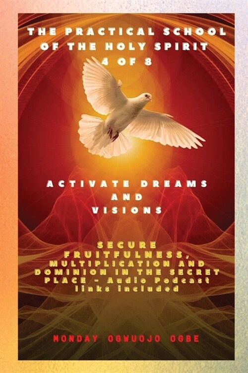 The Practical School of the Holy Spirit - Part 4 of 8 - Activate Dreams and Visions: Activate Dreams and Visions; Secure Fruitfulness, Multiplication (Paperback)