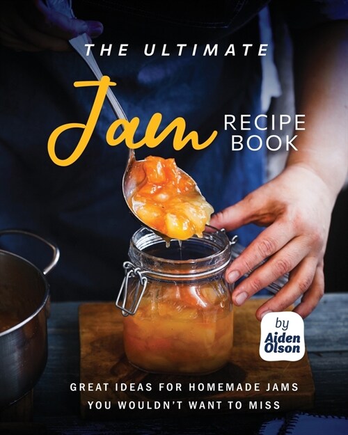 The Ultimate Jam Recipe Book: Great Ideas for Homemade Jams You Wouldnt Want to Miss (Paperback)