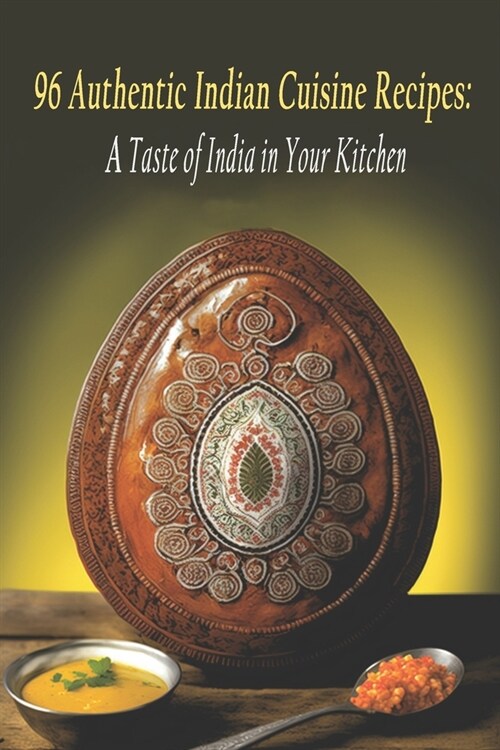 96 Authentic Indian Cuisine Recipes: A Taste of India in Your Kitchen (Paperback)