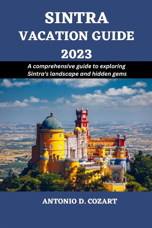 Sintra Vacation Guide 2023: A comprehensive guide to exploring Sintras landscape and hidden gems (Paperback)