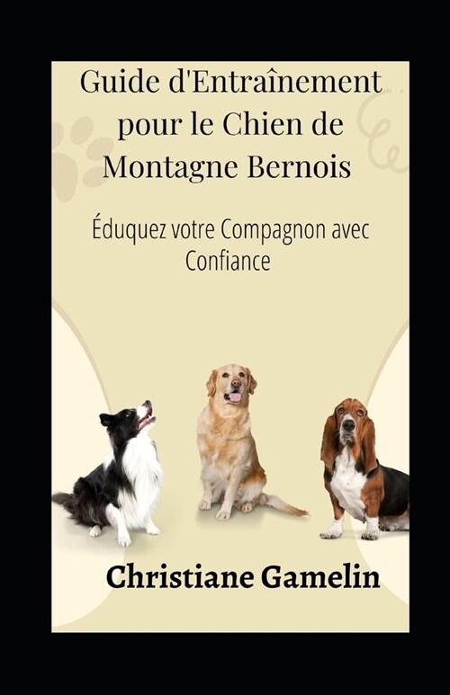 Guide dEntra?ement pour le Chien de Montagne Bernois: ?uquez votre Compagnon avec Confiance (Paperback)