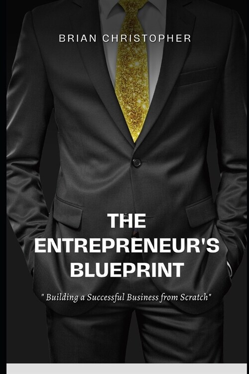 The Entrepreneurs Blueprint: Building a Successful Business from Scratch (Paperback)