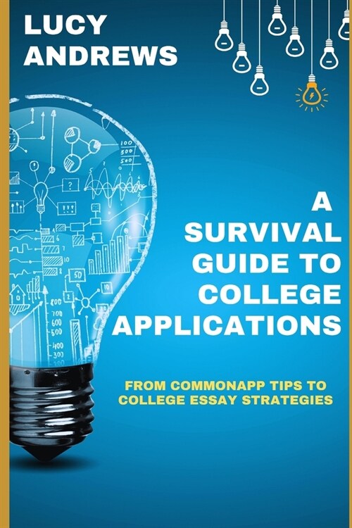 A Survival Guide to College Applications: From CommonApp Tips to College Essay Strategies (Paperback)