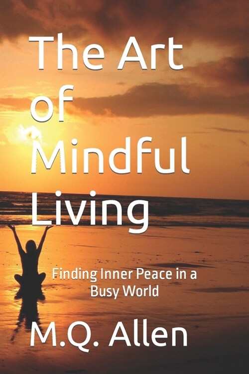 The Art of Mindful Living: Finding Inner Peace in a Busy World (Paperback)
