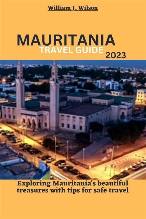 Mauritania Travel Guide 2023: Exploring Mauritanias beautiful treasures with tips for safe travel (Paperback)