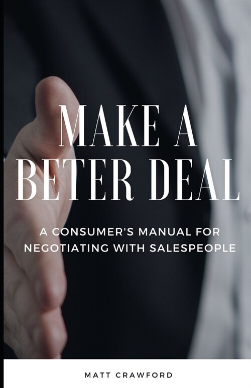 Make a Better Deal: A Consumers Manual For Negotiating With Salespeople (Paperback)