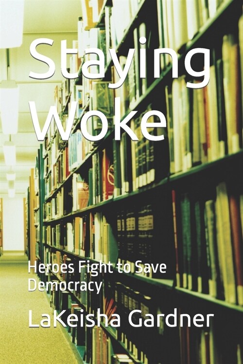 Staying Woke: Heroes Fight to Save Democracy (Paperback)