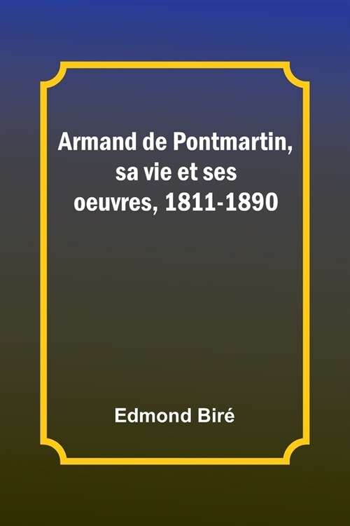 Armand de Pontmartin, sa vie et ses oeuvres, 1811-1890 (Paperback)