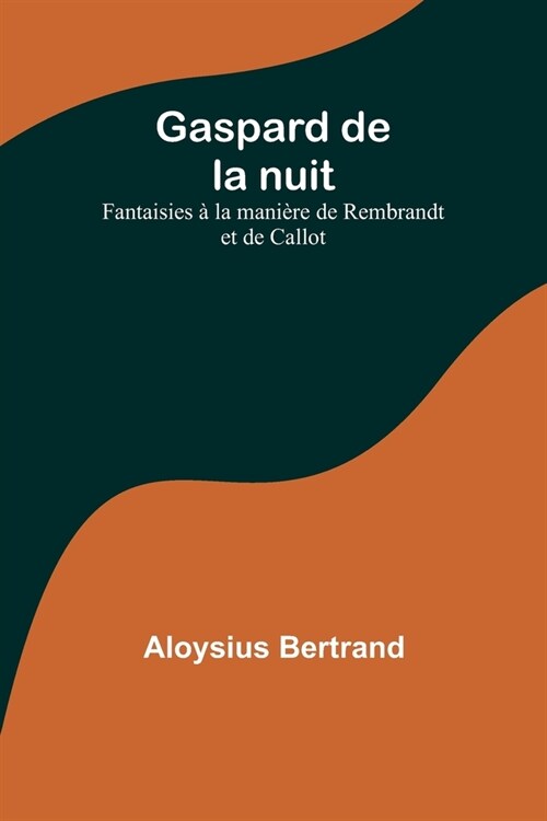 Gaspard de la nuit: Fantaisies ?la mani?e de Rembrandt et de Callot (Paperback)