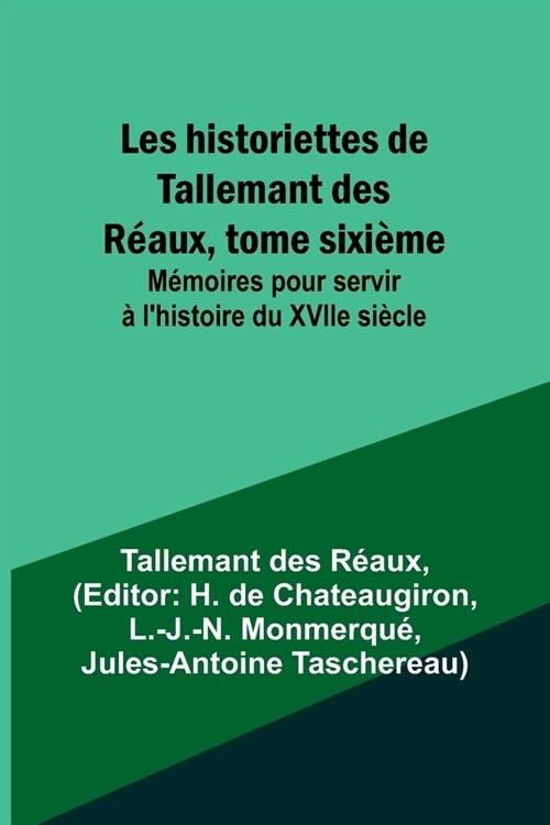 Les historiettes de Tallemant des R?ux, tome sixi?e; M?oires pour servir ?lhistoire du XVIIe si?le (Paperback)