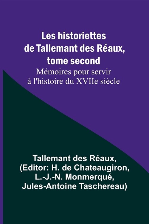 Les historiettes de Tallemant des R?ux, tome second M?oires pour servir ?lhistoire du XVIIe si?le (Paperback)