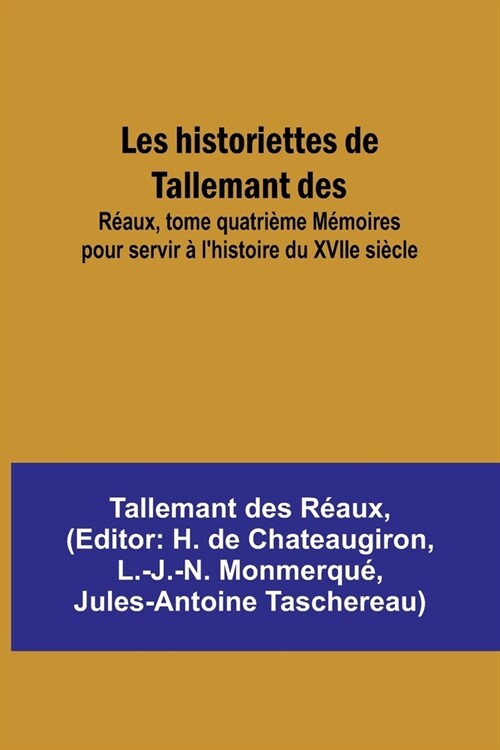 Les historiettes de Tallemant des; R?ux, tome quatri?e M?oires pour servir ?lhistoire du XVIIe si?le (Paperback)