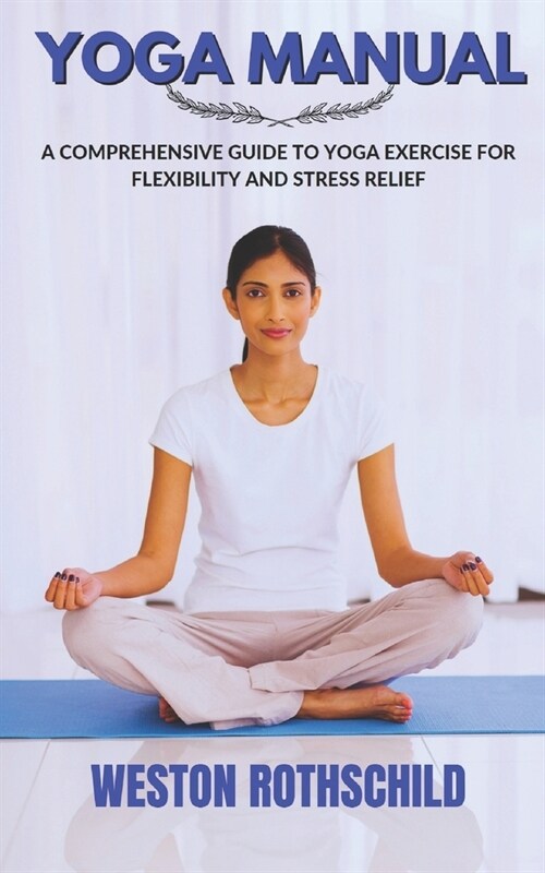 Yoga Manual: A Comprehensive Guide to Yoga Exercise for Flexibility and Stress Relief (Paperback)
