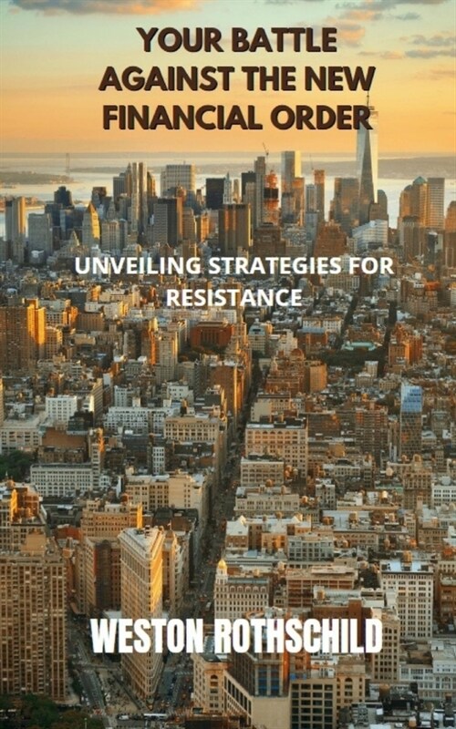 Your Battle Against the New Financial Order: Unveiling Strategies for Resistance (Paperback)