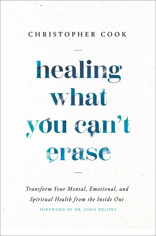 Healing What You Cant Erase: Transform Your Mental, Emotional, and Spiritual Health from the Inside Out (Hardcover)