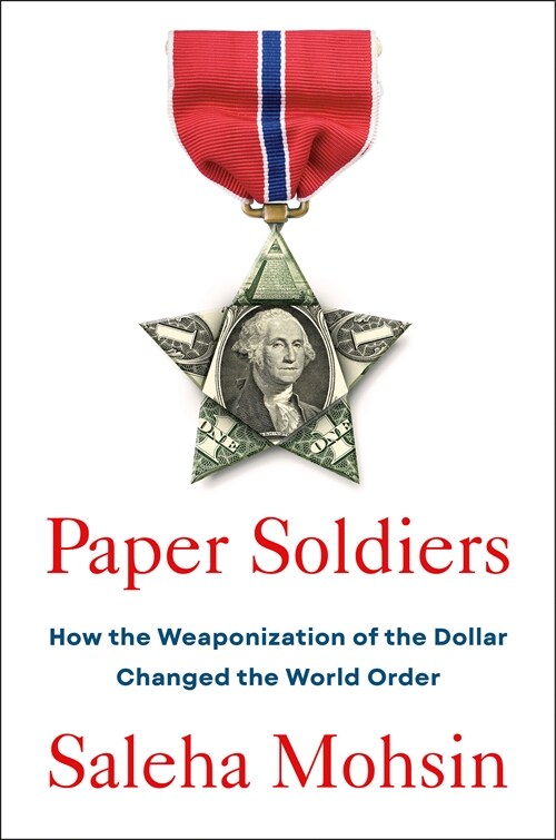 Paper Soldiers: How the Weaponization of the Dollar Changed the World Order (Hardcover)