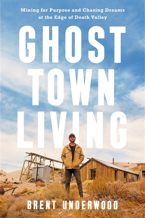 Ghost Town Living: Mining for Purpose and Chasing Dreams at the Edge of Death Valley (Hardcover)