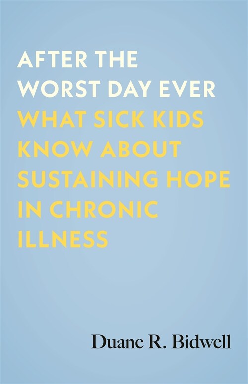 After the Worst Day Ever: What Sick Kids Know about Sustaining Hope in Chronic Illness (Hardcover)