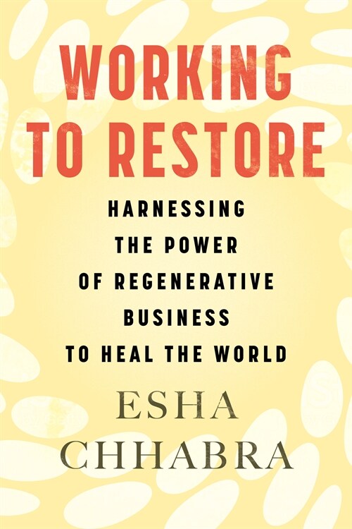Working to Restore: Harnessing the Power of Regenerative Business to Heal the World (Paperback)