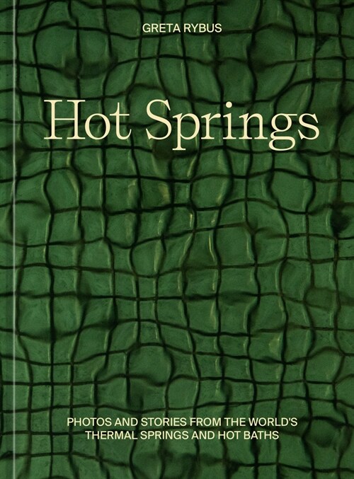 Hot Springs: Photos and Stories of How the World Soaks, Swims, and Slows Down (Hardcover)