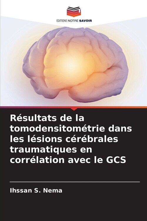 R?ultats de la tomodensitom?rie dans les l?ions c??rales traumatiques en corr?ation avec le GCS (Paperback)